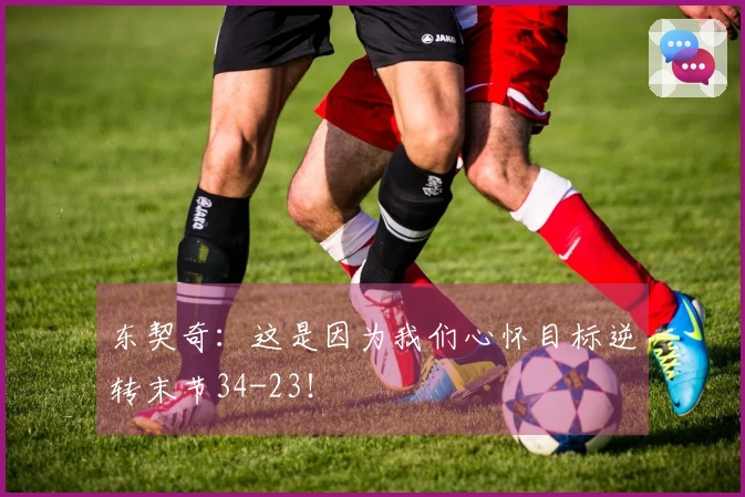 东契奇：这是因为我们心怀目标逆转末节34-23！