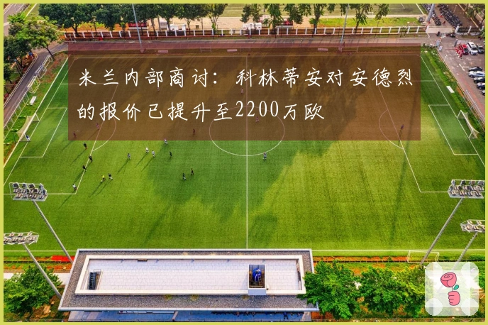 米兰内部商讨：科林蒂安对安德烈的报价已提升至2200万欧