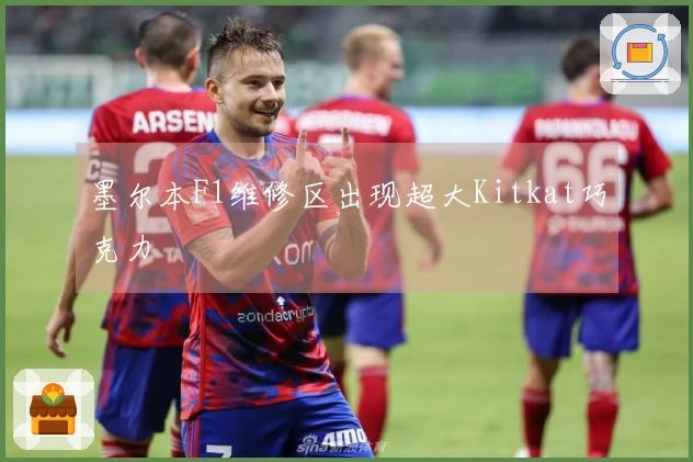 墨尔本F1维修区出现超大Kitkat巧克力