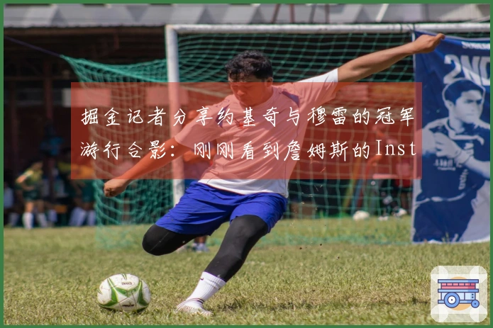 掘金记者分享约基奇与穆雷的冠军游行合影：刚刚看到詹姆斯的Instagram